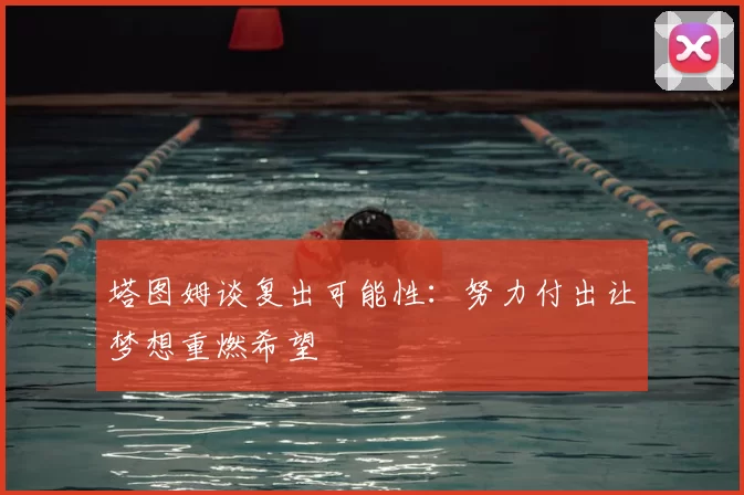 塔图姆谈复出可能性：努力付出让梦想重燃希望
