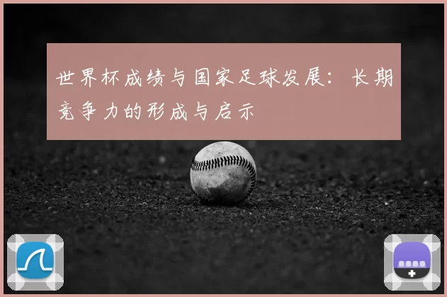 世界杯成绩与国家足球发展:长期竞争力的形成与启示