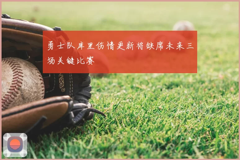 勇士队库里伤情更新将缺席未来三场关键比赛
