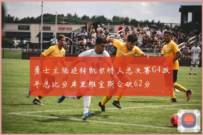 勇士主场逆转凯尔特人总决赛G4扳平总比分库里维金斯合砍62分