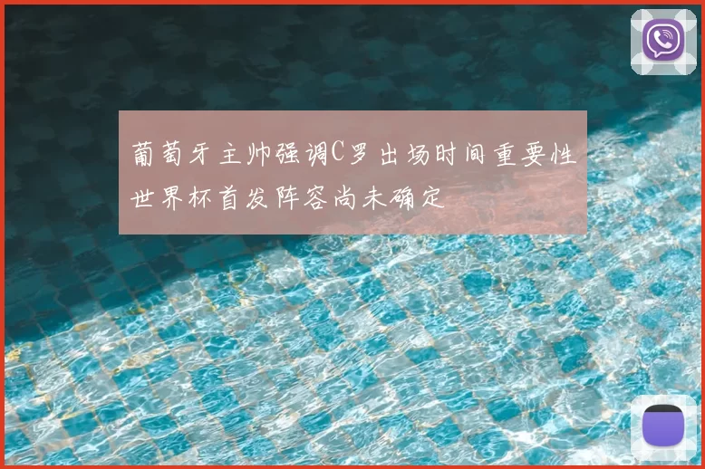葡萄牙主帅强调C罗出场时间重要性世界杯首发阵容尚未确定