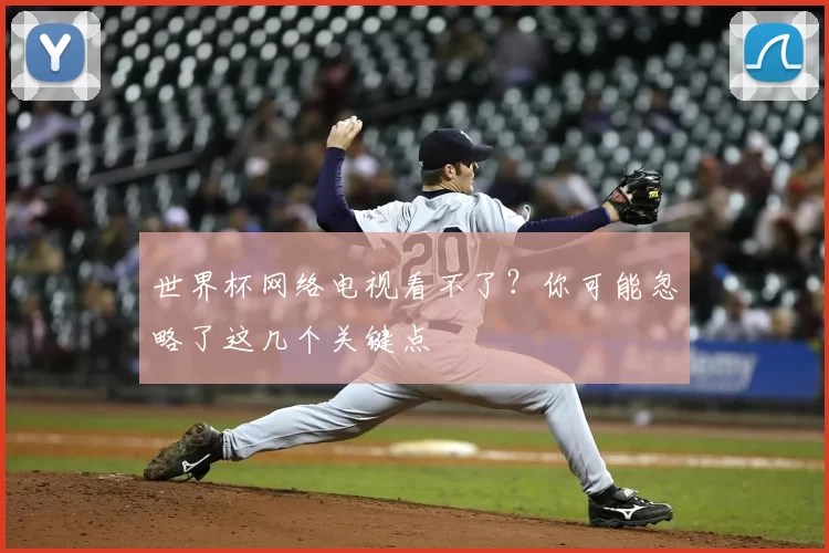 世界杯网络电视看不了?你可能忽略了这几个关键点