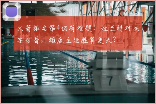 火箭排名第4仍有难题!杜兰特对决字母哥,雄鹿主场胜算更大?