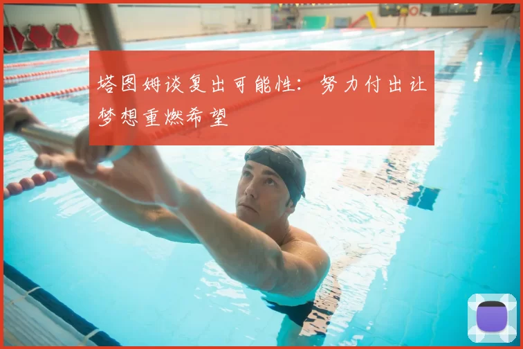 塔图姆谈复出可能性:努力付出让梦想重燃希望