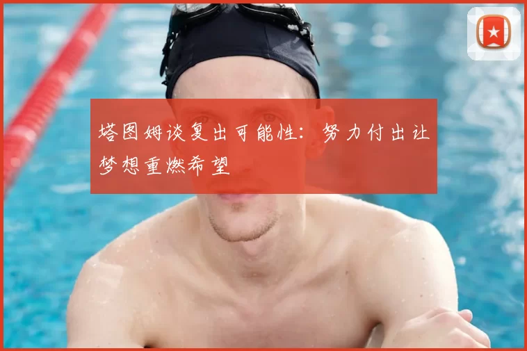 塔图姆谈复出可能性：努力付出让梦想重燃希望