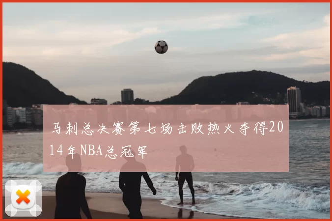 马刺总决赛第七场击败热火夺得2014年NBA总冠军