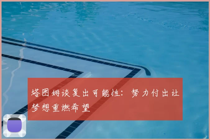 塔图姆谈复出可能性：努力付出让梦想重燃希望