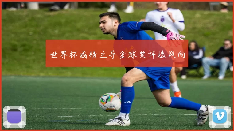 世界杯成绩主导金球奖评选风向