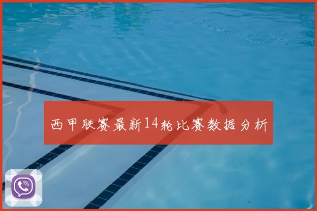 西甲联赛最新14轮比赛数据分析