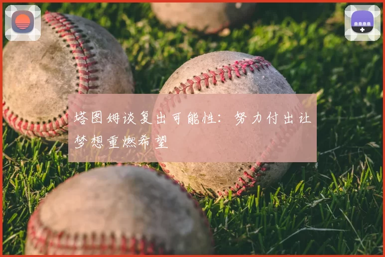 塔图姆谈复出可能性：努力付出让梦想重燃希望