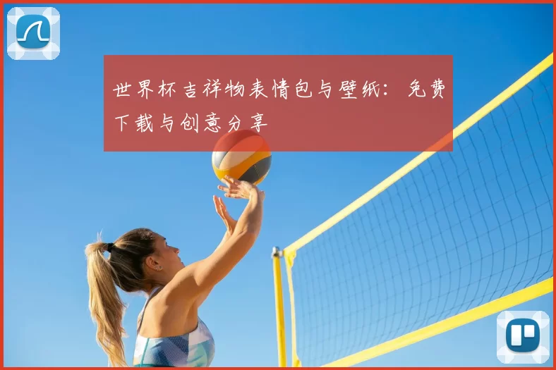 世界杯吉祥物表情包与壁纸:免费下载与创意分享