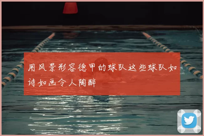 用风景形容德甲的球队这些球队如诗如画令人陶醉
