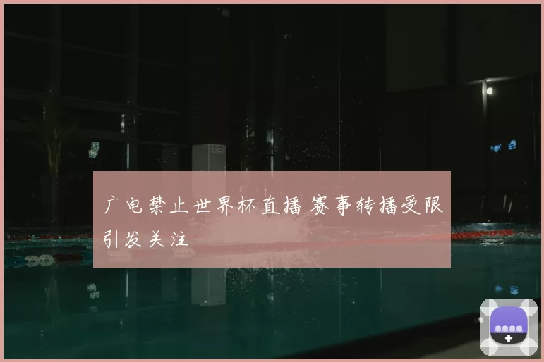 广电禁止世界杯直播 赛事转播受限引发关注