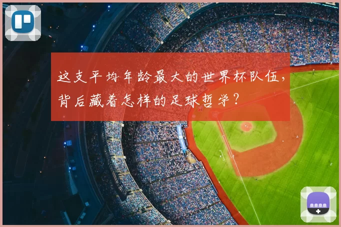 这支平均年龄最大的世界杯队伍,背后藏着怎样的足球哲学?